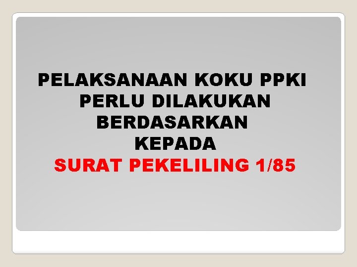 PELAKSANAAN KOKU PPKI PERLU DILAKUKAN BERDASARKAN KEPADA SURAT PEKELILING 1/85 