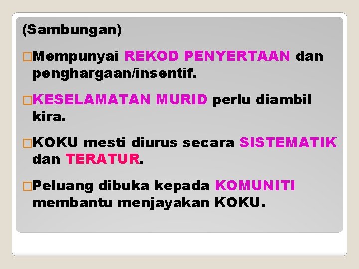 (Sambungan) �Mempunyai REKOD PENYERTAAN dan penghargaan/insentif. �KESELAMATAN kira. MURID perlu diambil �KOKU mesti diurus