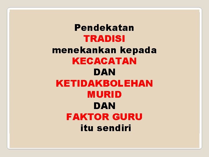 Pendekatan TRADISI menekankan kepada KECACATAN DAN KETIDAKBOLEHAN MURID DAN FAKTOR GURU itu sendiri 
