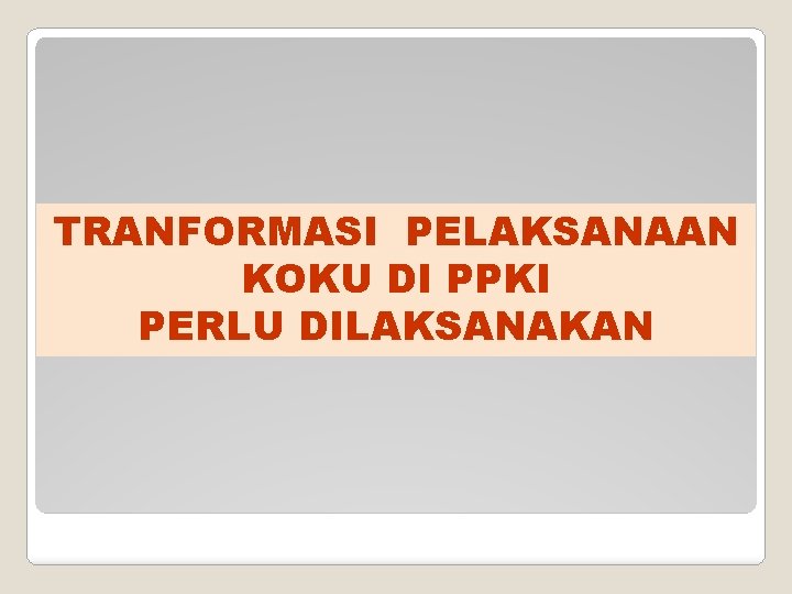 TRANFORMASI PELAKSANAAN KOKU DI PPKI PERLU DILAKSANAKAN 