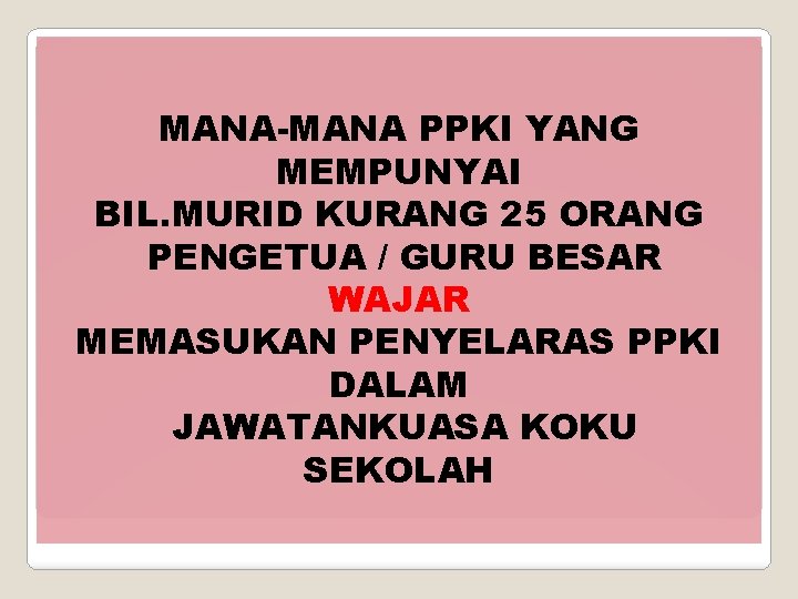 MANA-MANA PPKI YANG MEMPUNYAI BIL. MURID KURANG 25 ORANG PENGETUA / GURU BESAR WAJAR