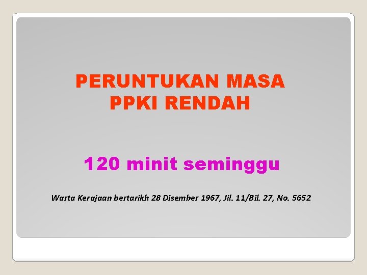 PERUNTUKAN MASA PPKI RENDAH 120 minit seminggu Warta Kerajaan bertarikh 28 Disember 1967, Jil.