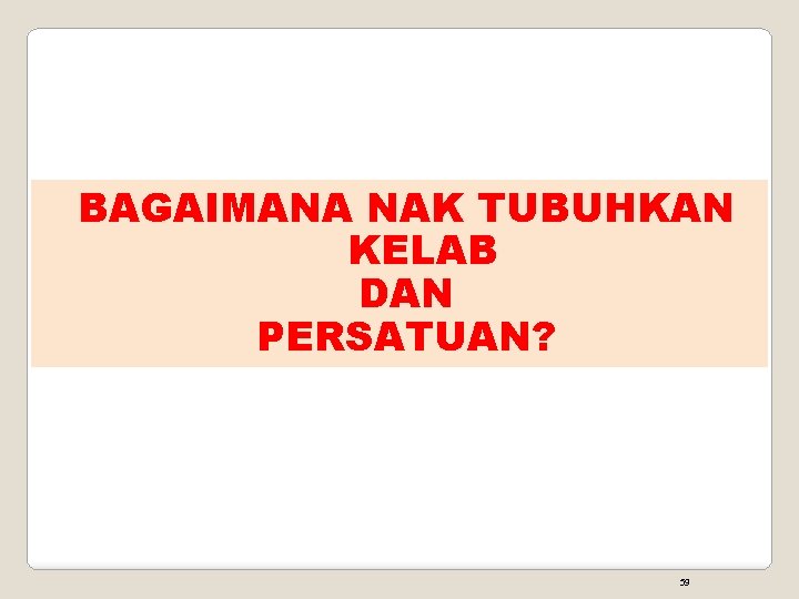 BAGAIMANA NAK TUBUHKAN KELAB DAN PERSATUAN? 59 