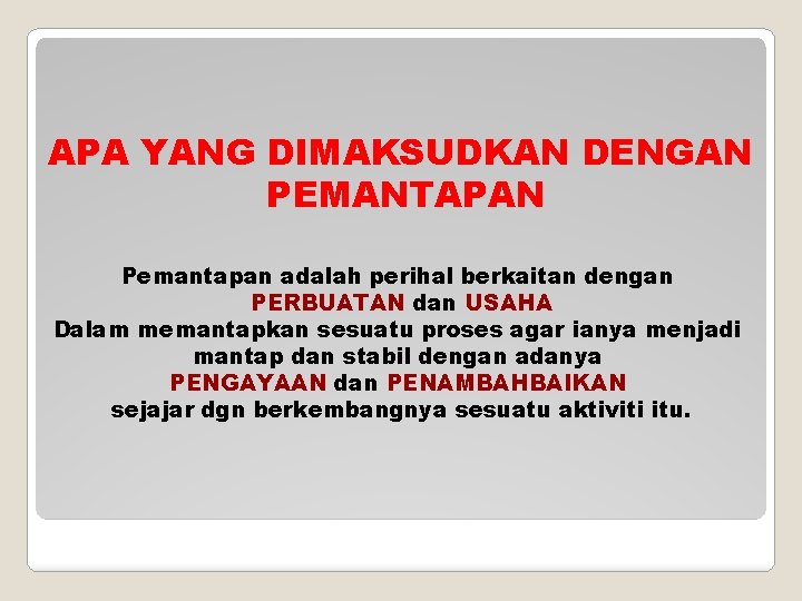APA YANG DIMAKSUDKAN DENGAN PEMANTAPAN Pemantapan adalah perihal berkaitan dengan PERBUATAN dan USAHA Dalam