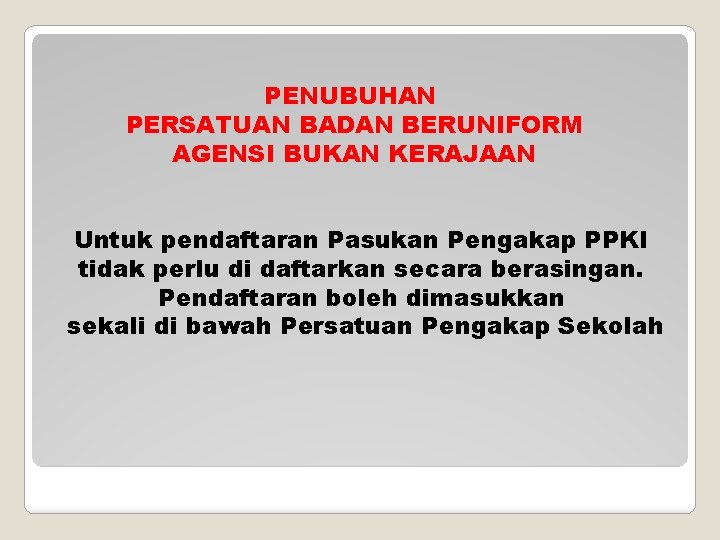 PENUBUHAN PERSATUAN BADAN BERUNIFORM AGENSI BUKAN KERAJAAN Untuk pendaftaran Pasukan Pengakap PPKI tidak perlu