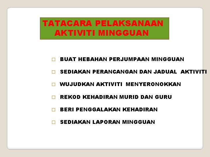 TATACARA PELAKSANAAN AKTIVITI MINGGUAN � BUAT HEBAHAN PERJUMPAAN MINGGUAN � SEDIAKAN PERANCANGAN DAN JADUAL