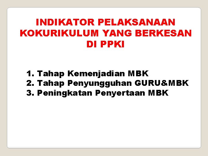 INDIKATOR PELAKSANAAN KOKURIKULUM YANG BERKESAN DI PPKI 1. Tahap Kemenjadian MBK 2. Tahap Penyungguhan