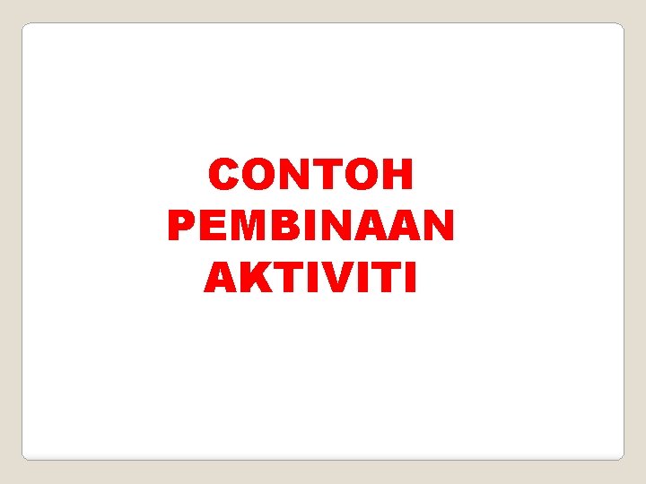 CONTOH PEMBINAAN AKTIVITI 