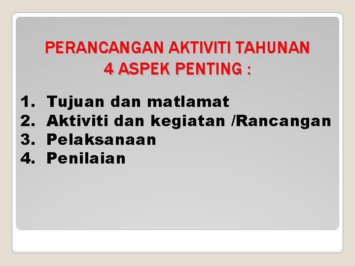 PERANCANGAN AKTIVITI TAHUNAN 4 ASPEK PENTING : 1. 2. 3. 4. Tujuan dan matlamat