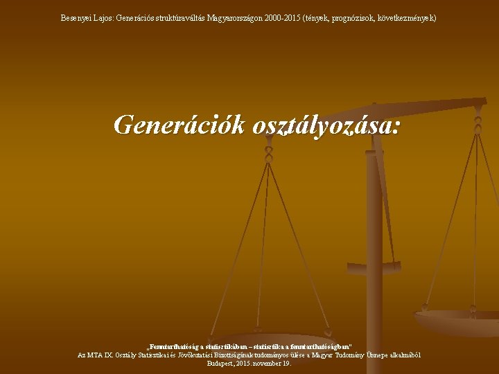 Besenyei Lajos: Generációs struktúraváltás Magyarországon 2000 -2015 (tények, prognózisok, következmények) Generációk osztályozása: „Fenntarthatóság a