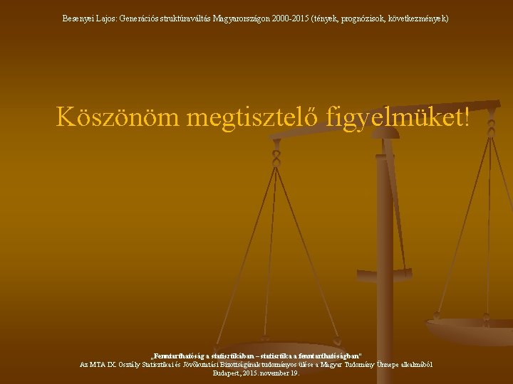 Besenyei Lajos: Generációs struktúraváltás Magyarországon 2000 -2015 (tények, prognózisok, következmények) Köszönöm megtisztelő figyelmüket! „Fenntarthatóság