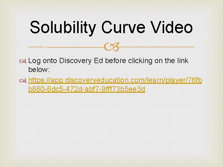 Solubility Curve Video Log onto Discovery Ed before clicking on the link below: https: