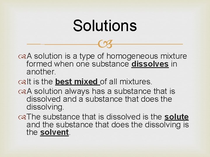 Solutions A solution is a type of homogeneous mixture formed when one substance dissolves