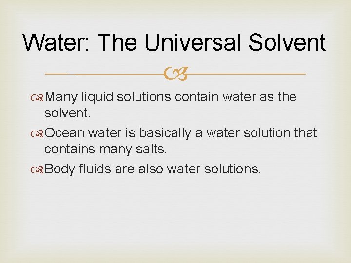 Water: The Universal Solvent Many liquid solutions contain water as the solvent. Ocean water