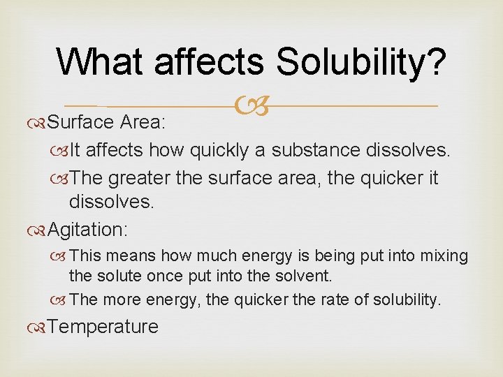 What affects Solubility? Surface Area: It affects how quickly a substance dissolves. The greater