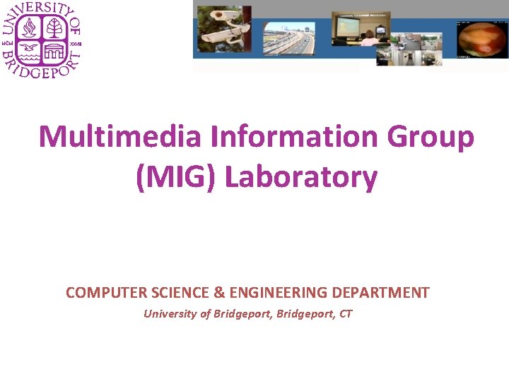 Multimedia Information Group (MIG) Laboratory COMPUTER SCIENCE & ENGINEERING DEPARTMENT University of Bridgeport, CT