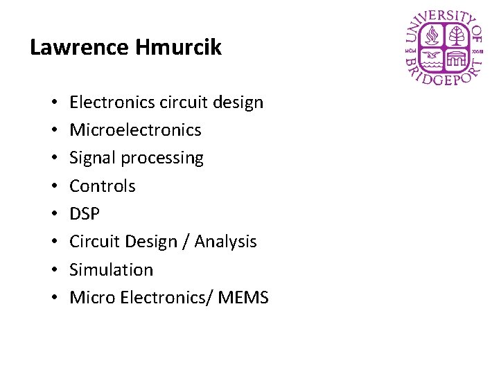 Lawrence Hmurcik • • Electronics circuit design Microelectronics Signal processing Controls DSP Circuit Design