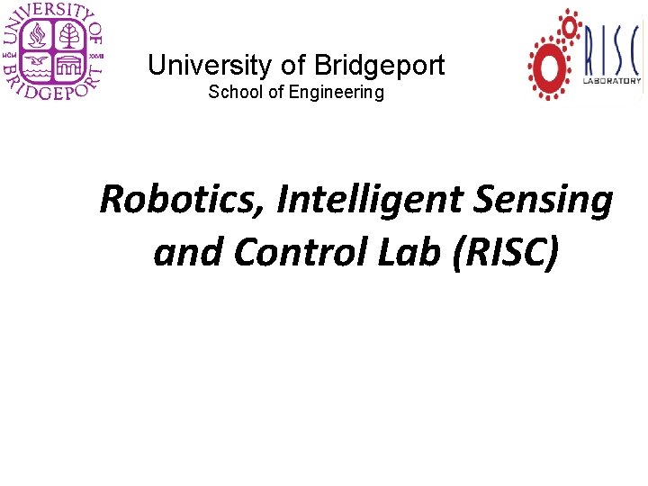 University of Bridgeport School of Engineering Robotics, Intelligent Sensing and Control Lab (RISC) 