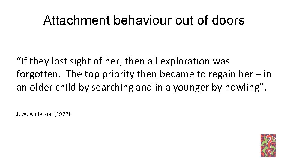 Attachment behaviour out of doors “If they lost sight of her, then all exploration