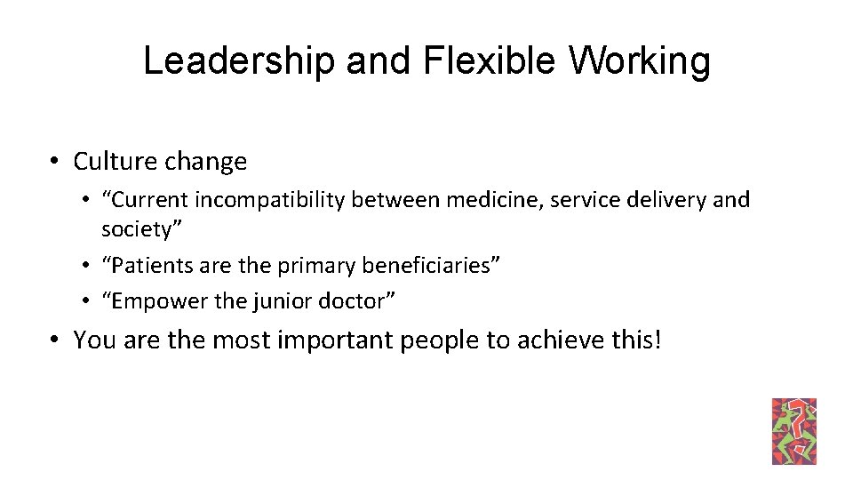 Leadership and Flexible Working • Culture change • “Current incompatibility between medicine, service delivery