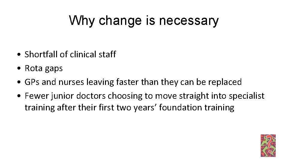 Why change is necessary • • Shortfall of clinical staff Rota gaps GPs and