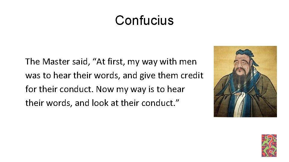 Confucius The Master said, “At first, my way with men was to hear their