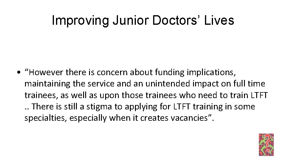 Improving Junior Doctors’ Lives • “However there is concern about funding implications, maintaining the