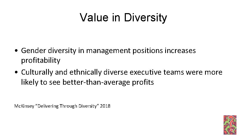Value in Diversity • Gender diversity in management positions increases profitability • Culturally and