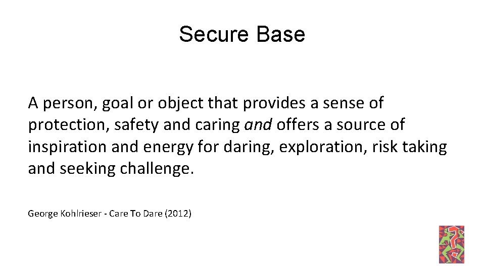 Secure Base A person, goal or object that provides a sense of protection, safety