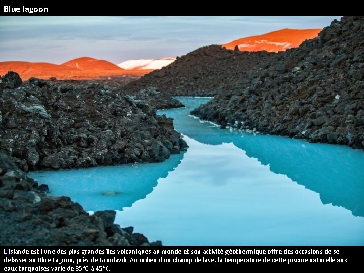 Blue lagoon L‘Islande est l'une des plus grandes îles volcaniques au monde et son