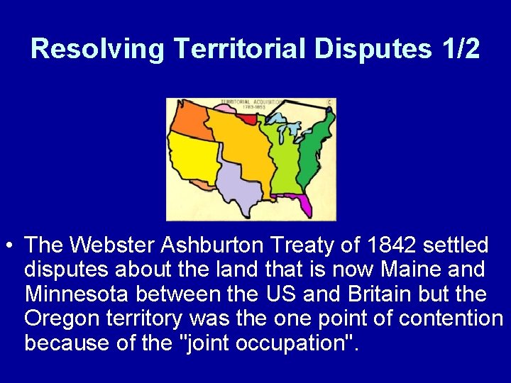Resolving Territorial Disputes 1/2 • The Webster Ashburton Treaty of 1842 settled disputes about