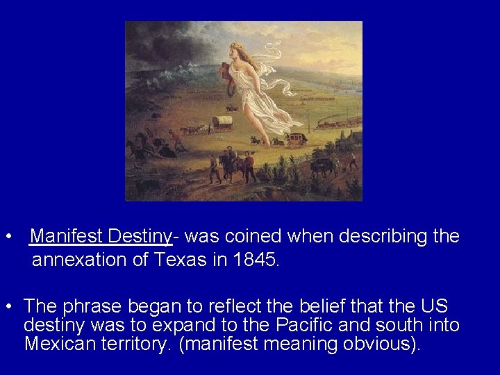  • Manifest Destiny- was coined when describing the annexation of Texas in 1845.