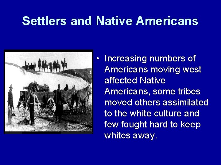 Settlers and Native Americans • Increasing numbers of Americans moving west affected Native Americans,