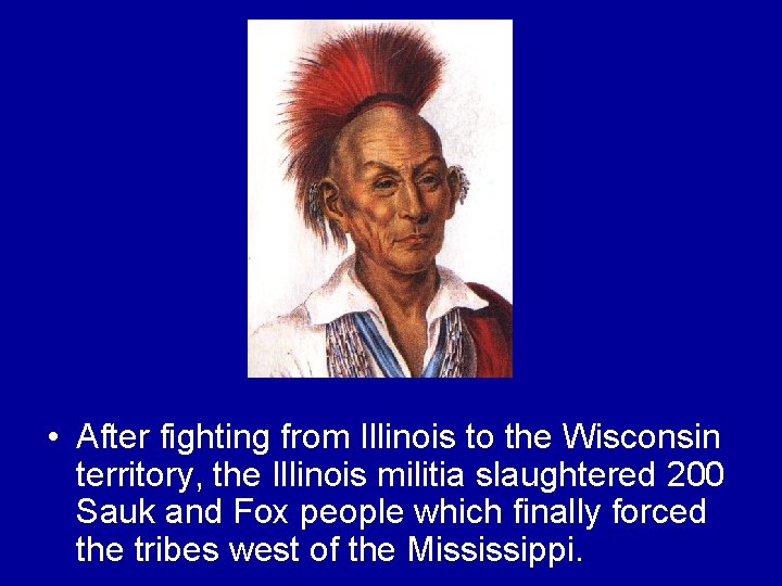  • After fighting from Illinois to the Wisconsin territory, the Illinois militia slaughtered