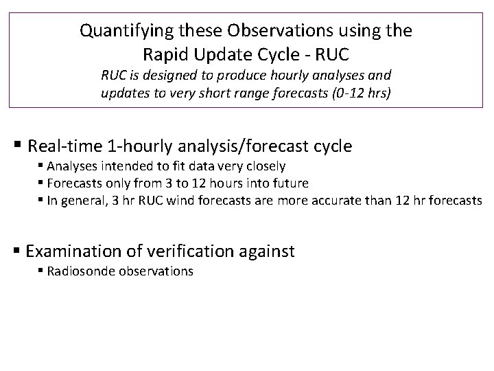 Quantifying these Observations using the Rapid Update Cycle - RUC is designed to produce