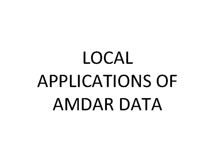 LOCAL APPLICATIONS OF AMDAR DATA 