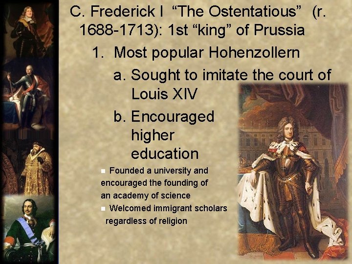  C. Frederick I “The Ostentatious” (r. 1688 -1713): 1 st “king” of Prussia