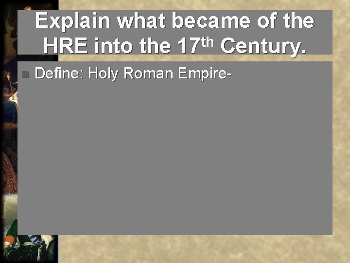 Explain what became of the HRE into the 17 th Century. n Define: Holy
