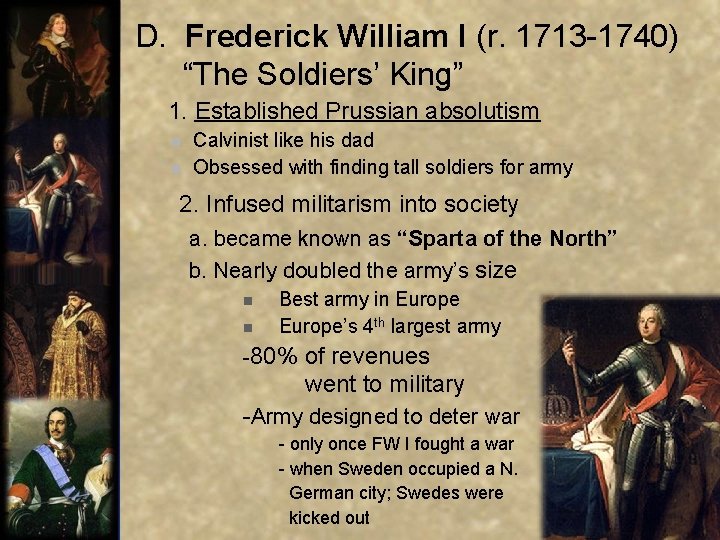 D. Frederick William I (r. 1713 -1740) “The Soldiers’ King” 1. Established Prussian absolutism