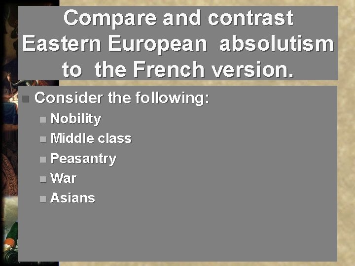 Compare and contrast Eastern European absolutism to the French version. n Consider the following: