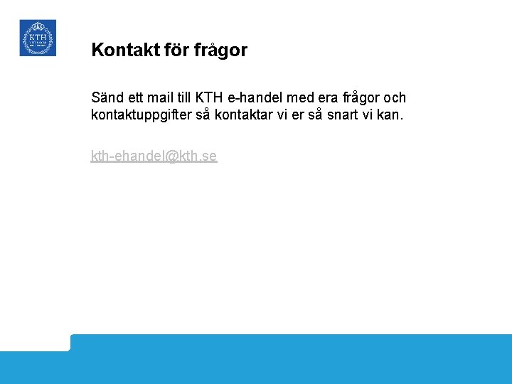 Kontakt för frågor Sänd ett mail till KTH e-handel med era frågor och kontaktuppgifter