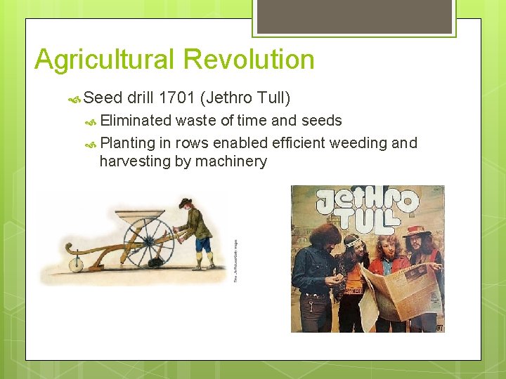 Agricultural Revolution Seed drill 1701 (Jethro Tull) Eliminated waste of time and seeds Planting