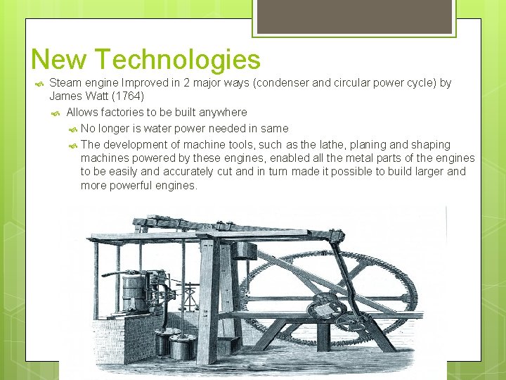 New Technologies Steam engine Improved in 2 major ways (condenser and circular power cycle)