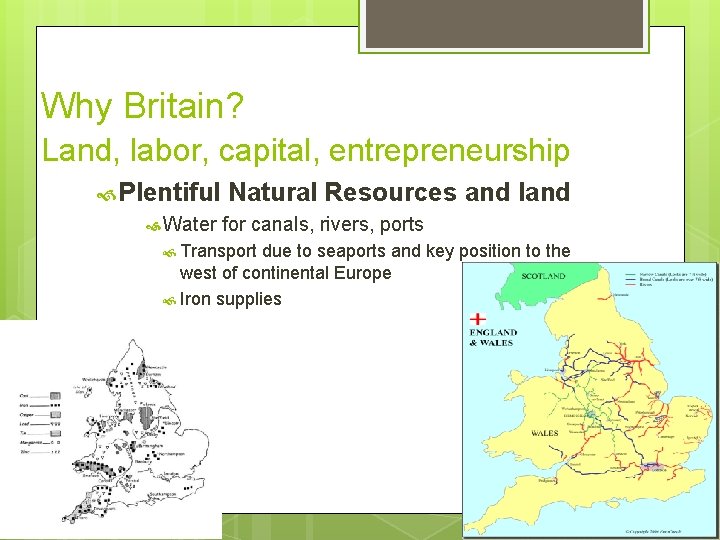 Why Britain? Land, labor, capital, entrepreneurship Plentiful Natural Resources Water for canals, rivers, ports