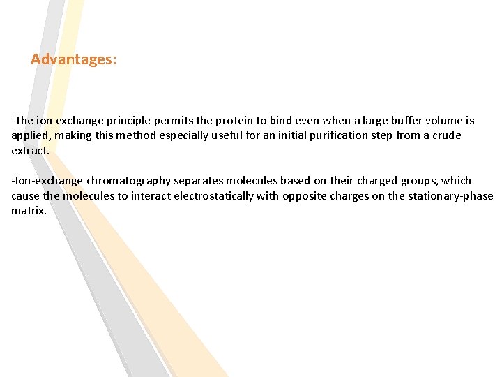 Advantages: -The ion exchange principle permits the protein to bind even when a large