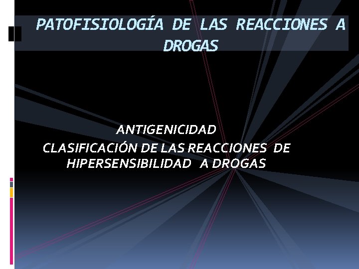 PATOFISIOLOGÍA DE LAS REACCIONES A DROGAS ANTIGENICIDAD CLASIFICACIÓN DE LAS REACCIONES DE HIPERSENSIBILIDAD A