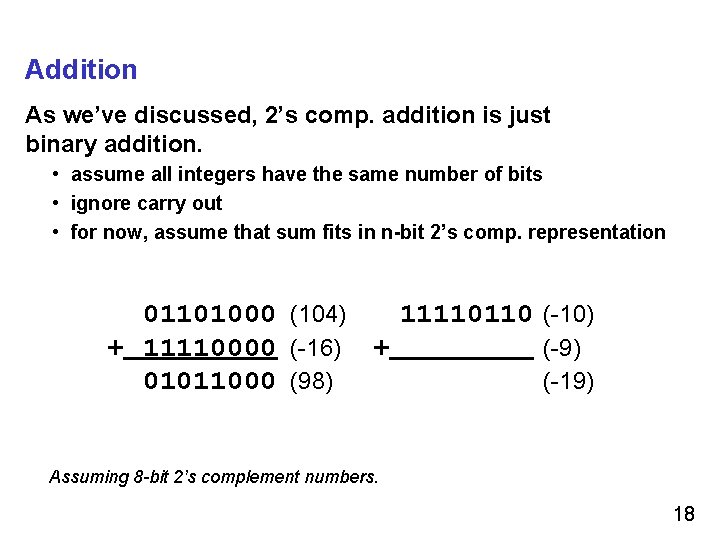 Addition As we’ve discussed, 2’s comp. addition is just binary addition. • assume all