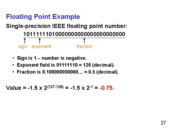 Floating Point Example Single-precision IEEE floating point number: 101111110100000000000 sign exponent fraction • Sign