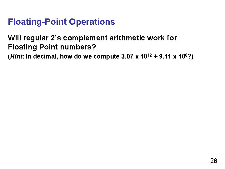 Floating-Point Operations Will regular 2’s complement arithmetic work for Floating Point numbers? (Hint: In