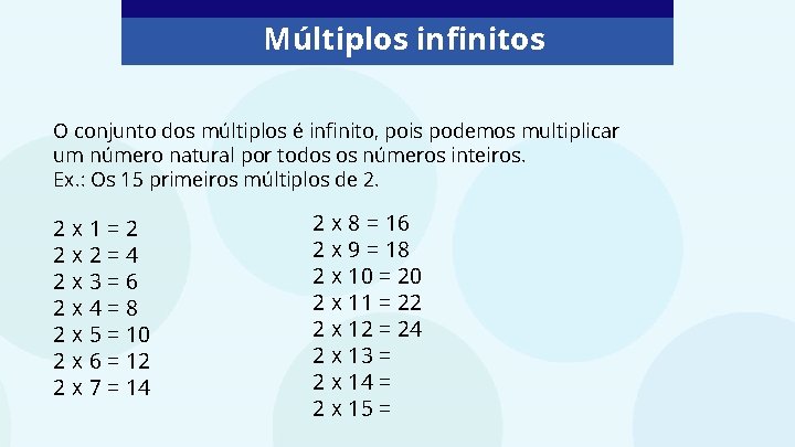 Múltiplos infinitos O conjunto dos múltiplos é infinito, pois podemos multiplicar um número natural